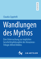 Wandlungen des Mythos: Eine Untersuchung zur impliziten Geschichtsphilosophie der Amazonas -Trilogie Alfred Döblins 3662681722 Book Cover