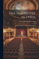 Das Trauerspiel in Tyrol: Ein Dramatisches Gedicht in Fünf Aufzügen 1022764705 Book Cover