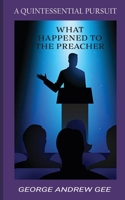 What Happened To The Preacher: A Quintessential Pursuit 0578928906 Book Cover