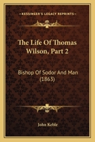 The Life Of Thomas Wilson, Part 2: Bishop Of Sodor And Man 1120898013 Book Cover