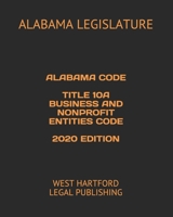 Alabama Code Title 10a Business and Nonprofit Entities Code 2020 Edition: West Hartford Legal Publishing B088B6BQQY Book Cover
