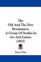 The Old and the New Renaissance: A Group of Studies in Art and Letters (Classic Reprint) 1104318180 Book Cover