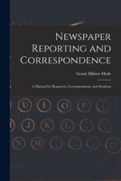 Newspaper Reporting and Correspondence: A Manual for Reporters, Correspondents, and Students 1016763204 Book Cover