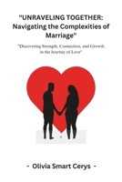 "Unraveling Together: Navigating the Complexities of Marriage" "Discovering Strength, Connection and Growth in the Journey of Love" B0CVBKVBJ8 Book Cover