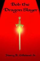 Bob the Dragon Slayer 1411633156 Book Cover