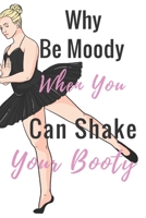 Why Be Moody When You Can Shake Your Booty: Ballet journal Ruled lined White Notebook Cover Logbook page 6x9 inches, 122 pages Perfect to write notes about Dancing lessons Gifts for Toddler Girls Girl 1710162996 Book Cover