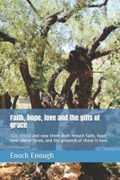 Faith, hope, love and the gifts of grace: 1Co_13:13 and now there doth remain faith, hope, love--these three; and the greatest of these is love. 1520533829 Book Cover