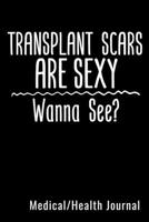 Transplant Scars Are Sexy Wanna See? Medical/Health Journal: Medical Health Journal Log Book Diary Wellness Tracker For Transplant Patients B083XVYPY1 Book Cover