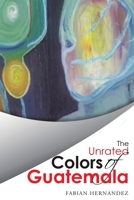 The Unrated Colors of Guatemala: "" 1483421600 Book Cover