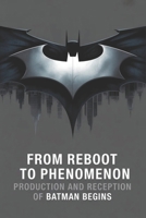 From Reboot to Phenomenon: Production and Reception of Batman Begins B0GKCJJ1MM Book Cover