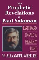 The Prophetic Revelations of Paul Solomon: Earthward Toward a Heavenly Light 0877288313 Book Cover