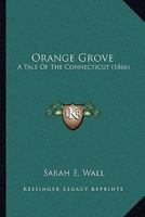 Orange Grove: A Tale of the Connecticut (Classic Reprint) 1164939254 Book Cover