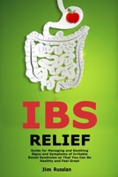 IBS Relief: Guide for Managing and Soothing Signs and Symptoms of Irritable Bowel Syndrome so That You Can Be Healthy and Feel Great 1701321734 Book Cover