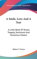 A Smile, Love And A Tear: A Little Book Of Verses, Tragedy, Sentiment And Humorous Dialect 0548299838 Book Cover