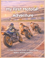 My First MotoGP Adventure: A Cozy Race-Day Story of Motorcycles, Riders, and Big Dreams B0GRGKNVT7 Book Cover
