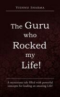 The Guru Who Rocked My Life!: A Mysterious Tale Filled with Powerful Concepts for Leading an Amazing Life! 1482817365 Book Cover