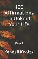 100 Affirmations to Unknot Your Life: Book 1 B0F6JK8SS7 Book Cover