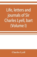 Life, Letters And Journals Of Sir Charles Lyell, Bart: Edited By His Sister In Law Mrs. Lyell. Volume 1 9353920892 Book Cover