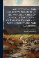 An Historical And Descriptive Account Of The Ruinated Abbey Of Cwmhir, In The County Of Radnor. Cambrensis, With Corrections And Additions 1179378245 Book Cover