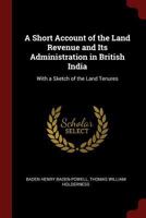 A Short Account of the Land Revenue and Its Administration in British India; with a Sketch of the L 1436749786 Book Cover