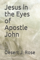 Jesus in the Eyes of Apostle John 1090899343 Book Cover