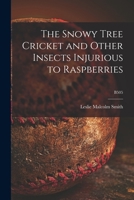 The Snowy Tree Cricket and Other Insects Injurious to Raspberries; B505 1015161758 Book Cover
