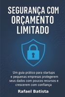 Segurança com Orçamento Limitado: Um guia prático para startups e pequenas empresas protegerem seus dados com poucos recursos - e crescerem com confiança. (Portuguese Edition) B0F6XL7CDF Book Cover