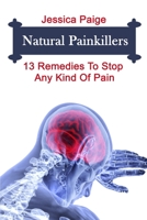 Natural Painkillers: 13 Remedies To Stop Any Kind Of Pain 1092702849 Book Cover