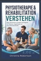 PHYSIOTHERAPIE & REHABILITATION VERSTEHEN : Klare Definitionen wichtiger Fachbegriffe für Patienten, Angehörige und Gesundheitsfachkräfte (German Edition) B0HG9LQB57 Book Cover