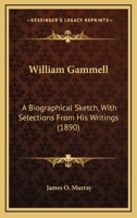 William Gammell a Biographical Sketch with Selections from His Writings 0548592187 Book Cover