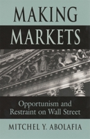 Making Markets: Opportunism and Restraint on Wall Street 0674006887 Book Cover