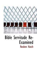 Bible Servitude Re-examined; With Special Reference to Pro-slavery Interpretations and Infidel Objections 127566797X Book Cover