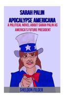 Sarah Palin Apocalypse Americana: A Political Novel About Sarah Palin As America's Future President 145378120X Book Cover