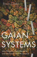Gaian Systems: Lynn Margulis, Neocybernetics, and the End of the Anthropocene 1517909112 Book Cover