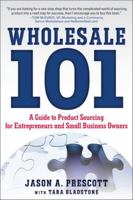 Wholesale 101: A Guide to Product Sourcing for Entrepreneurs and Small Business Owners: A Guide to Product Sourcing for Entrepreneurs and Small Business Owners 0071811362 Book Cover