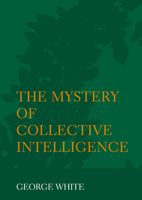 The Mystery of Collective Intelligence 1871891310 Book Cover