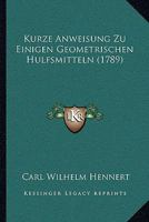 Kurze Anweisung Zu Einigen Geometrischen Hulfsmitteln (1789) 110487752X Book Cover