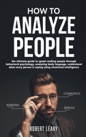How To Analyze People: The Ultimate Guide to Speed Reading People Through Behavioral Psychology, Analyzing Body Language, Understand What Every Person is Saying Using Emotional Intelligence, Dark. 1801651388 Book Cover