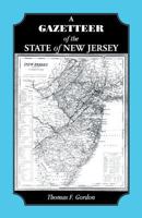A Gazetteer of the State of New Jersey: Comprehending a General View of Its Physical and Moral Condition, Together With a Topographical and Statistical Account of Its Counties, Towns, Villages, Canals 1585493031 Book Cover