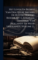 Het Leven En Bedryf Van Den Heere Michiel De Ruiter, Hertog, Ridder, &c. 1. Admiraal Generaal Van Hollandt En West-vrieslandt, Volume 2... 1024592537 Book Cover