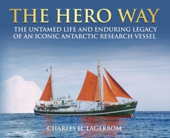 The HERO Way: The Untamed Life and Enduring Legacy of an Iconic Antarctic Research Vessel 1966191391 Book Cover