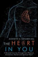 The Heart in You: A Personal Journey through Your Physical, Emotional, Mental and Spiritual Heart 1982225726 Book Cover