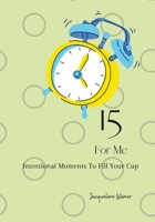 15 for Me: Intentional Moments To Fill Your Cup B0BFXKXD54 Book Cover