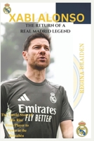 XABI ALONSO: THE RETURN OF A REAL MADRID LEGEND: The Untold Story of His Rise from Player to Power at the Bernabéu B0FFT1C1QS Book Cover