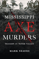 Mississippi Axe Murders: Tragedy in Water Valley (True Crime) 1467170933 Book Cover