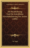 Die Buchfuhrung Und Die Schriftliche Geschaftsfuhrung Des Arztes (1896) 1161073620 Book Cover