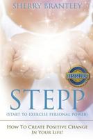 Stepp Start to Exercise Personal Power!: How to Create Positive Change in Your Life! 1544967047 Book Cover