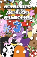 Doodles From Your Brain: Just Doodle 3 B0BJNG6RN5 Book Cover
