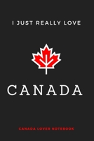 I Just Really LOVE Canada : Gifts For New Canadian Citizens,Perfect Gift For Canada Lovers & Canadians,College Ruled Notebooks: Lined Notebook / Journal Gift, 120 Pages , 6X9, Soft Cover, Matte Finish 1661203779 Book Cover