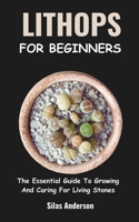LITHOPS FOR BEGINNERS: The Essential Guide To Growing And Caring For Living Stones B0CM2H856X Book Cover